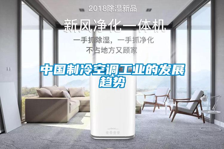 中國(guó)制冷空調(diào)工業(yè)的發(fā)展趨勢(shì)