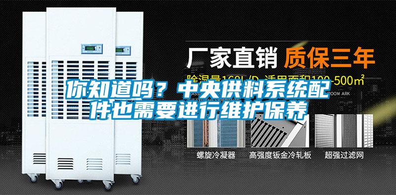 你知道嗎？中央供料系統配件也需要進行維護保養(yǎng)