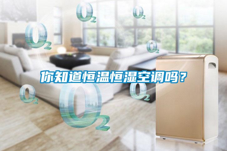 你知道恒溫恒濕空調嗎？