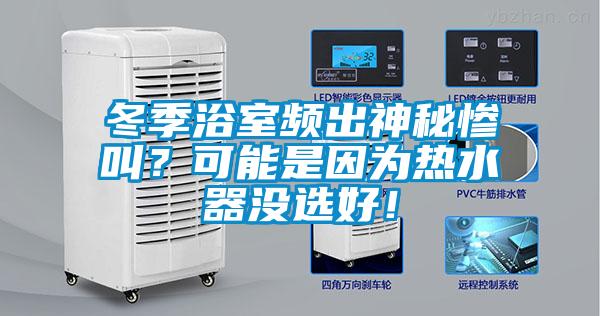 冬季浴室頻出神秘慘叫？可能是因為熱水器沒選好！