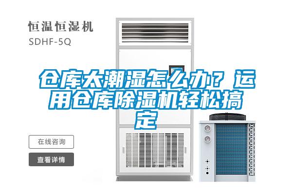 倉庫太潮濕怎么辦？運用倉庫除濕機輕松搞定