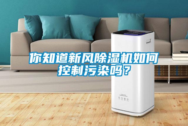 你知道新風除濕機如何控制污染嗎？
