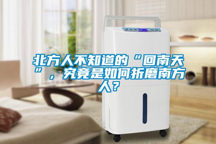 北方人不知道的“回南天”，究竟是如何折磨南方人？