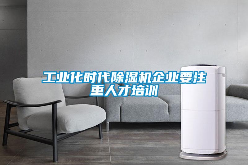 工業(yè)化時代除濕機(jī)企業(yè)要注重人才培訓(xùn)