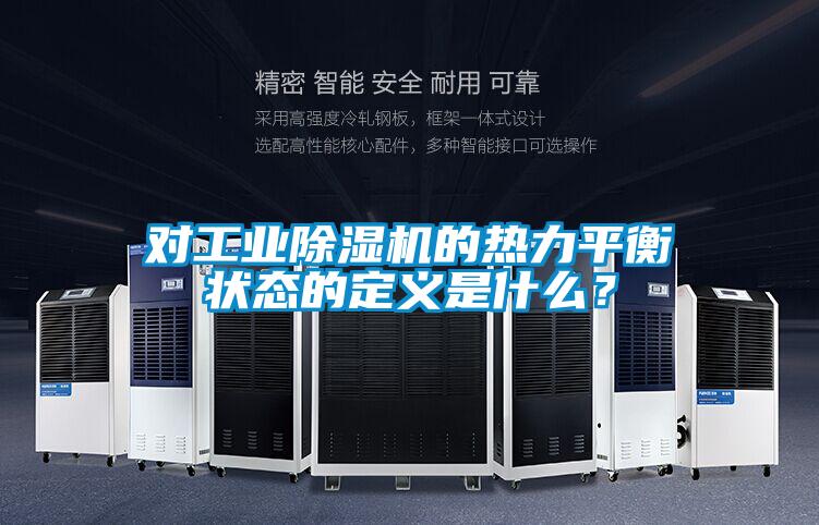 對工業除濕機的熱力平衡狀態的定義是什么？