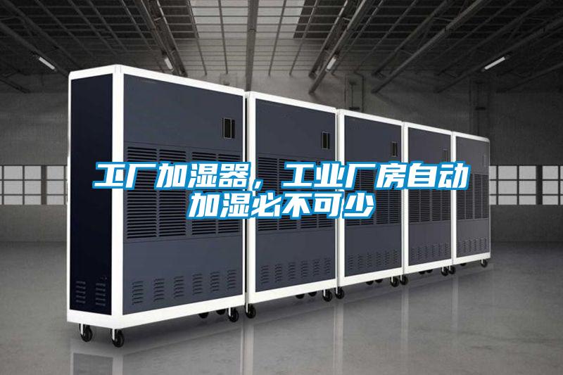工廠加濕器，工業廠房自動加濕必不可少