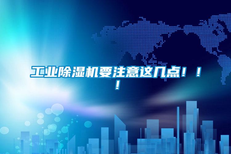 工業除濕機要注意這幾點?。?！