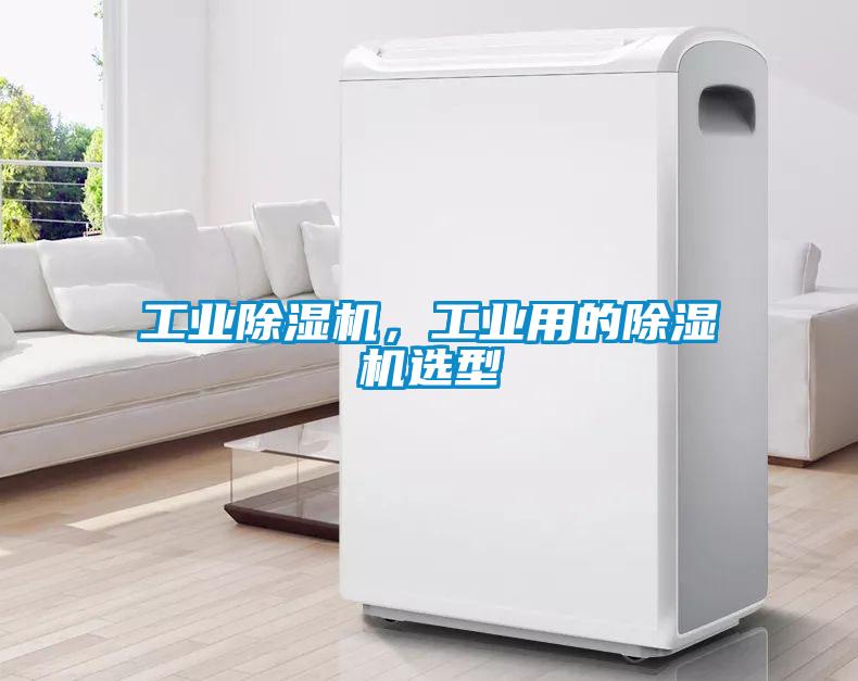 工業(yè)除濕機，工業(yè)用的除濕機選型