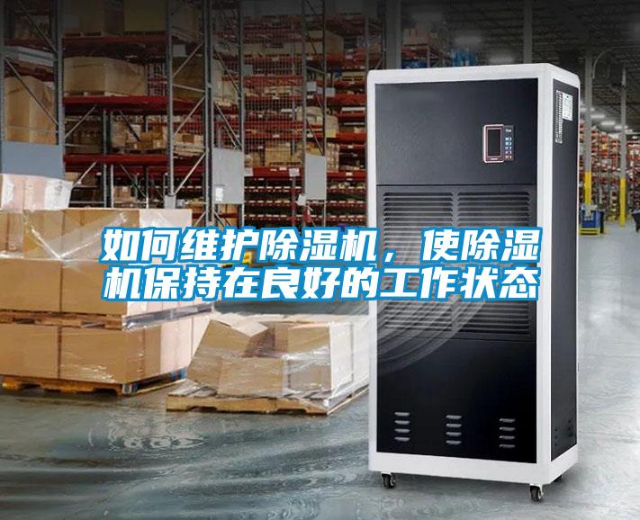 如何維護除濕機，使除濕機保持在良好的工作狀態(tài)