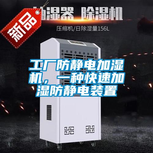 工廠防靜電加濕機，一種快速加濕防靜電裝置