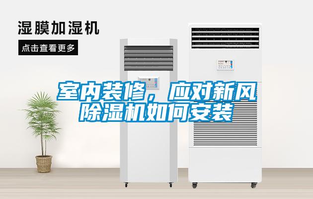 室內(nèi)裝修，應(yīng)對(duì)新風(fēng)除濕機(jī)如何安裝