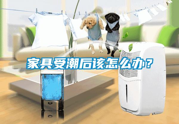 家具受潮后該怎么辦？