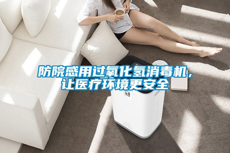 防院感用過氧化氫消毒機(jī)，讓醫(yī)療環(huán)境更安全