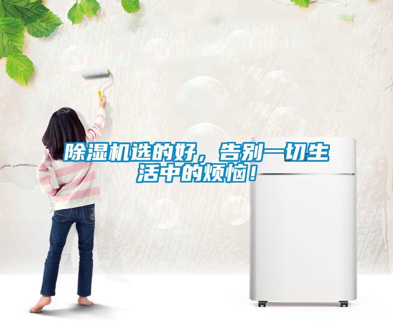 除濕機選的好，告別一切生活中的煩惱！
