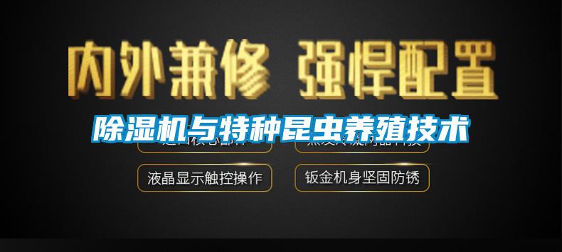 除濕機與特種昆蟲養(yǎng)殖技術