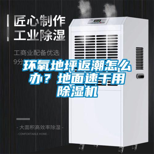環氧地坪返潮怎么辦？地面速干用除濕機