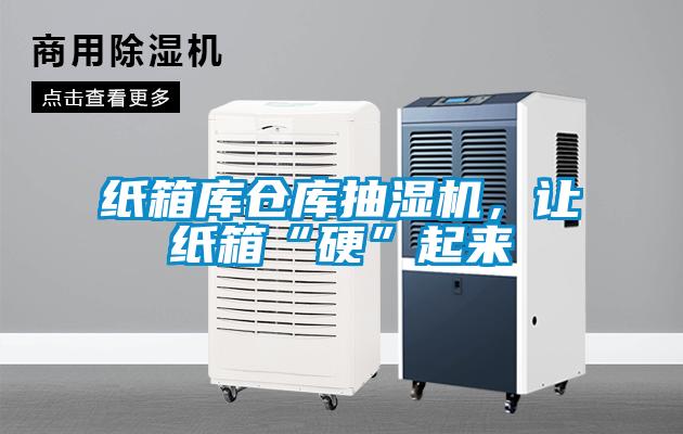 紙箱庫倉庫抽濕機(jī)，讓紙箱“硬”起來