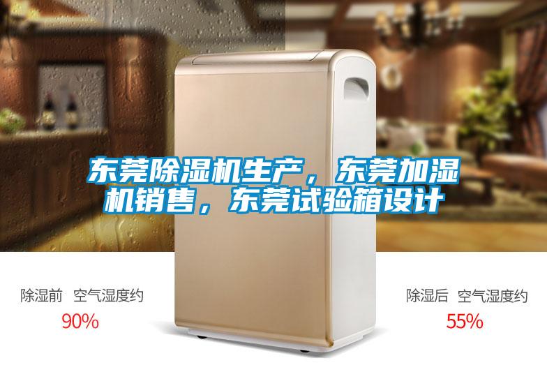 東莞除濕機生產(chǎn)，東莞加濕機銷售，東莞試驗箱設(shè)計