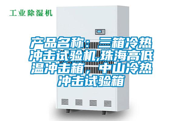 產品名稱：三箱冷熱沖擊試驗機,珠海高低溫沖擊箱，中山冷熱沖擊試驗箱