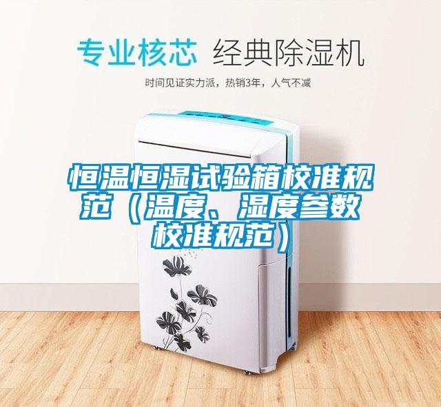 恒溫恒濕試驗箱校準規(guī)范（溫度、濕度參數(shù)校準規(guī)范）