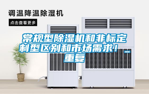 常規(guī)型除濕機(jī)和非標(biāo)定制型區(qū)別和市場(chǎng)需求！_重復(fù)