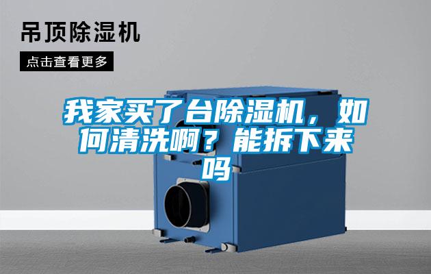 我家買了臺除濕機(jī)，如何清洗啊？能拆下來嗎