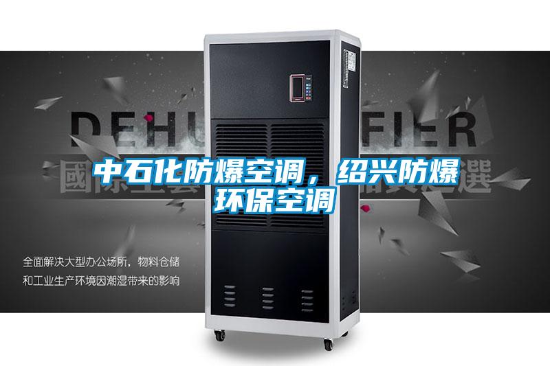 中石化防爆空調，紹興防爆環?？照{