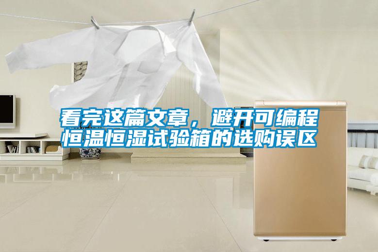 看完這篇文章，避開可編程恒溫恒濕試驗箱的選購誤區