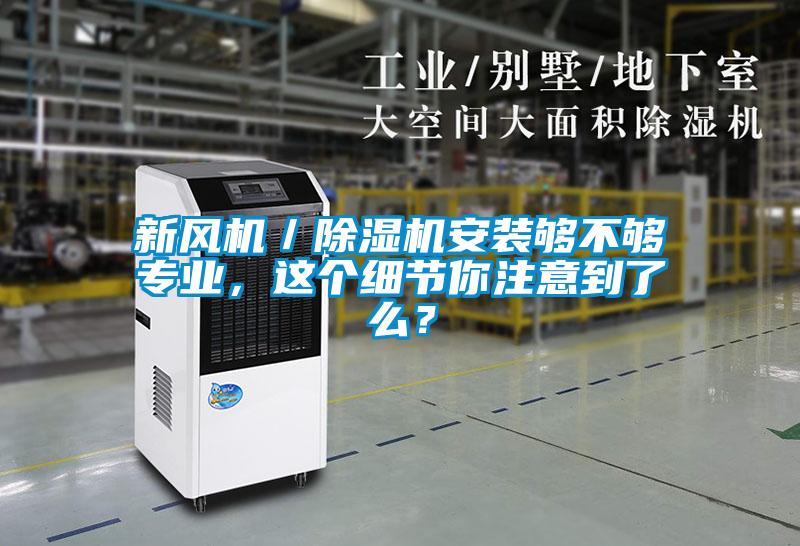 新風(fēng)機／除濕機安裝夠不夠?qū)I(yè)，這個細(xì)節(jié)你注意到了么？