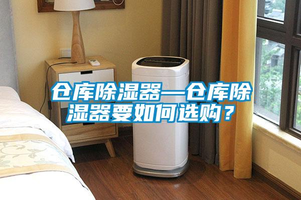 倉庫除濕器—倉庫除濕器要如何選購？