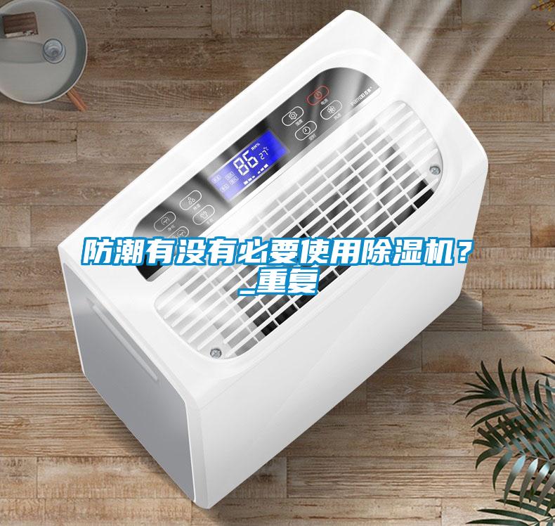 防潮有沒有必要使用除濕機？_重復