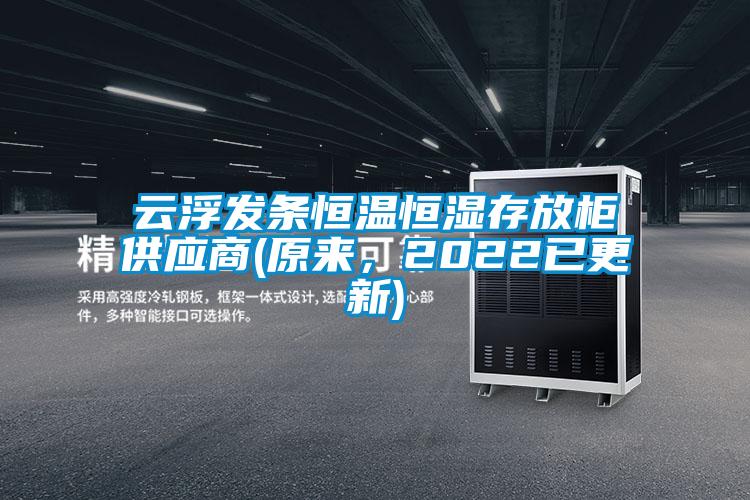 云浮發(fā)條恒溫恒濕存放柜供應(yīng)商(原來，2022已更新)