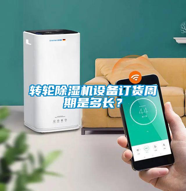 轉(zhuǎn)輪除濕機(jī)設(shè)備訂貨周期是多長？