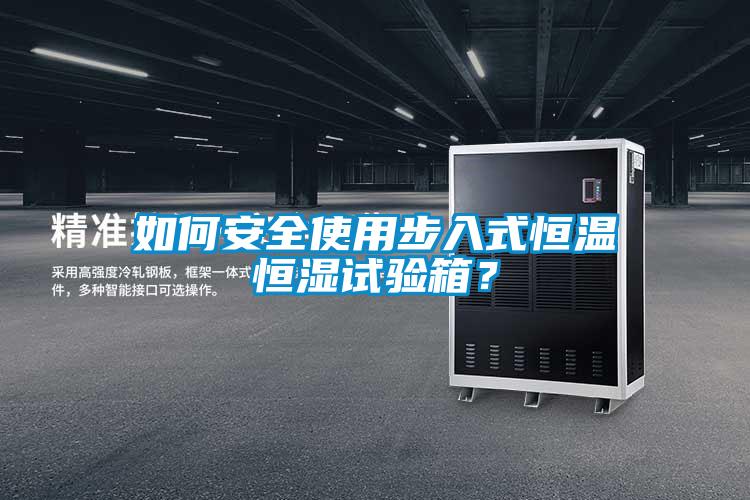 如何安全使用步入式恒溫恒濕試驗箱？