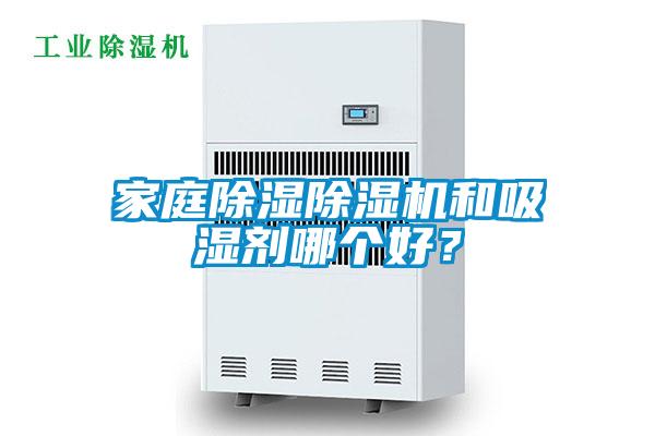 家庭除濕除濕機(jī)和吸濕劑哪個(gè)好？