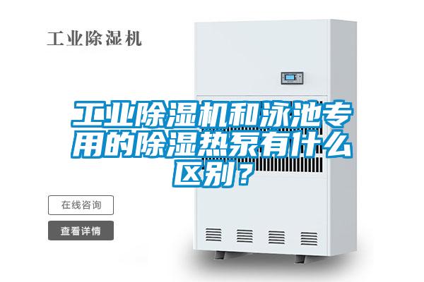 工業除濕機和泳池專用的除濕熱泵有什么區別？