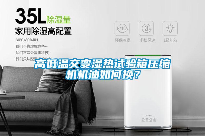 高低溫交變濕熱試驗箱壓縮機機油如何換？