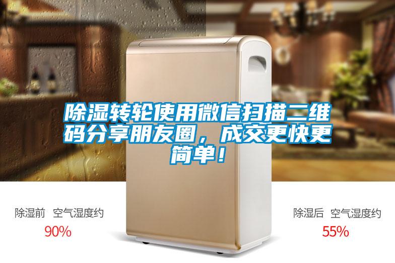 除濕轉輪使用微信掃描二維碼分享朋友圈，成交更快更簡單！