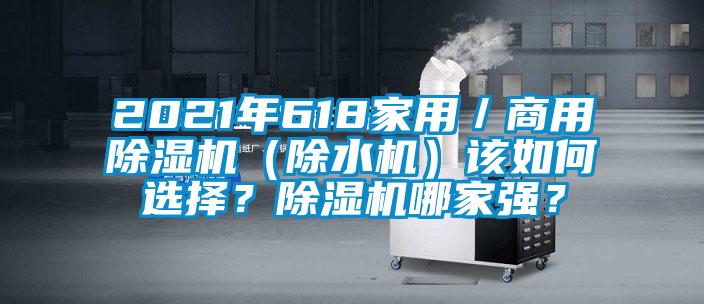 2021年618家用／商用除濕機(jī)（除水機(jī)）該如何選擇？除濕機(jī)哪家強(qiáng)？