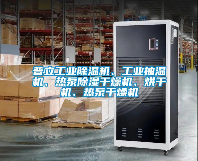 普立工業(yè)除濕機、工業(yè)抽濕機、熱泵除濕干燥機、烘干機、熱泵干燥機