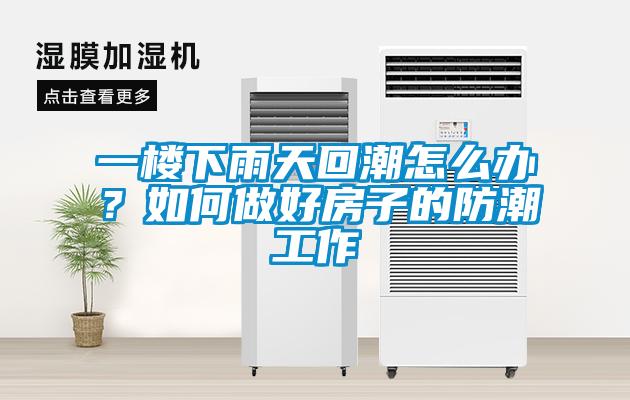 一樓下雨天回潮怎么辦？如何做好房子的防潮工作