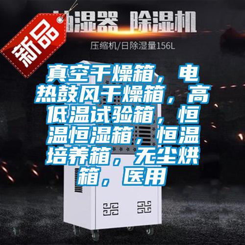 真空干燥箱，電熱鼓風干燥箱，高低溫試驗箱，恒溫恒濕箱，恒溫培養箱，無塵烘箱，醫用