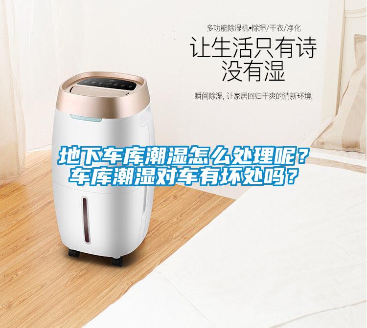 地下車庫潮濕怎么處理呢？車庫潮濕對車有壞處嗎？
