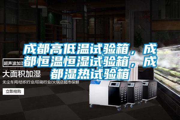 成都高低溫試驗箱，成都恒溫恒濕試驗箱，成都濕熱試驗箱
