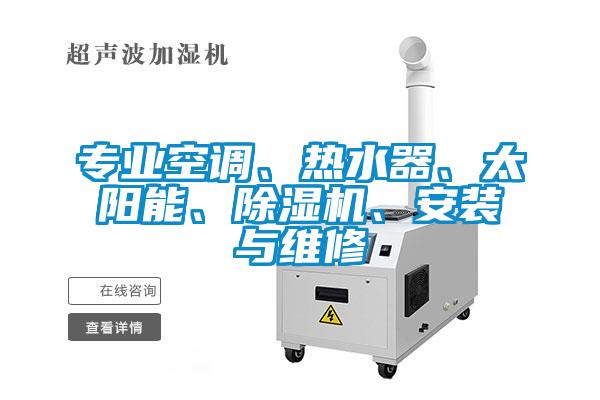 專業(yè)空調(diào)、熱水器、太陽(yáng)能、除濕機(jī)、安裝與維修