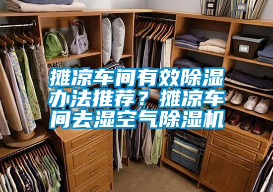 攤涼車間有效除濕辦法推薦？攤涼車間去濕空氣除濕機