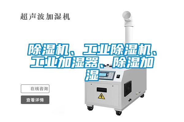 除濕機、工業(yè)除濕機、工業(yè)加濕器、除濕加濕