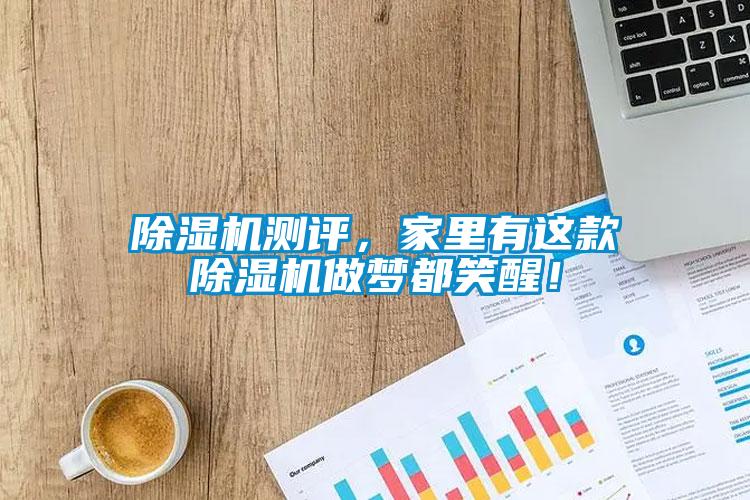 除濕機(jī)測(cè)評(píng)，家里有這款除濕機(jī)做夢(mèng)都笑醒！