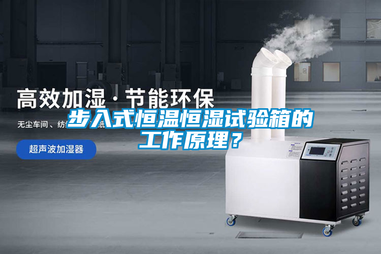 步入式恒溫恒濕試驗(yàn)箱的工作原理？