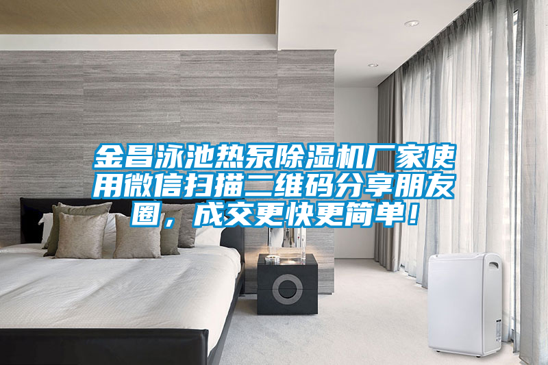 金昌泳池?zé)岜贸凉駲C(jī)廠家使用微信掃描二維碼分享朋友圈，成交更快更簡單！